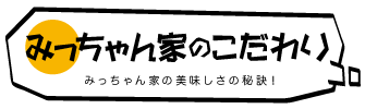 みっちゃん家のこだわり