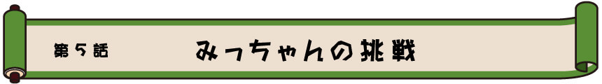 第5章　みっちゃんの挑戦